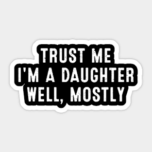 Trust me, I'm a daughter Well, mostly Sticker